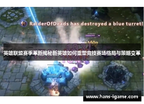 英雄联盟赛季革新揭秘新英雄如何重塑竞技赛场格局与策略变革