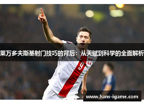 莱万多夫斯基射门技巧的背后：从天赋到科学的全面解析