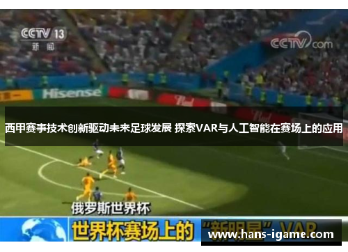 西甲赛事技术创新驱动未来足球发展 探索VAR与人工智能在赛场上的应用
