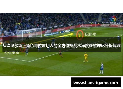 从坎贝尔场上角色与位置切入的全方位技战术深度多维详尽分析解读