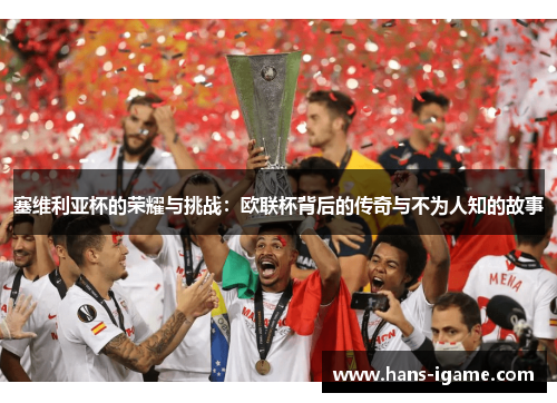 塞维利亚杯的荣耀与挑战：欧联杯背后的传奇与不为人知的故事