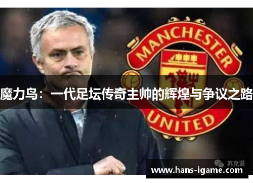 魔力鸟：一代足坛传奇主帅的辉煌与争议之路