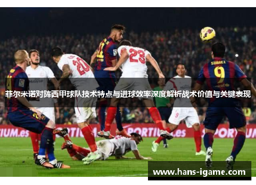 菲尔米诺对阵西甲球队技术特点与进球效率深度解析战术价值与关键表现